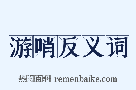 游哨反义词是什么意思的图片